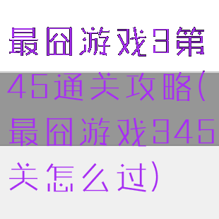最囧游戏3第45通关攻略(最囧游戏345关怎么过)