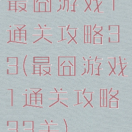 最囧游戏1通关攻略33(最囧游戏1通关攻略33关)