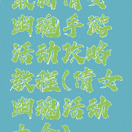 最新倩女幽魂手游活动攻略教程(倩女幽魂活动大全)