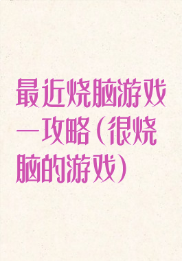 最近烧脑游戏一攻略(很烧脑的游戏)