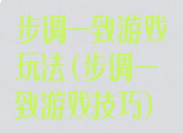 步调一致游戏玩法(步调一致游戏技巧)
