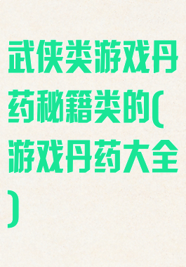 武侠类游戏丹药秘籍类的(游戏丹药大全)