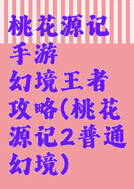 桃花源记手游缥缈幻境王者攻略(桃花源记2普通幻境)