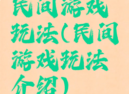 民间游戏玩法(民间游戏玩法介绍)
