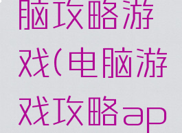 求一个电脑攻略游戏(电脑游戏攻略app)