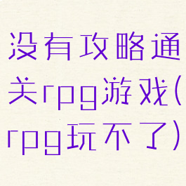 没有攻略通关rpg游戏(rpg玩不了)