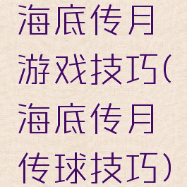 海底传月游戏技巧(海底传月传球技巧)