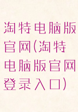 淘特电脑版官网(淘特电脑版官网登录入口)