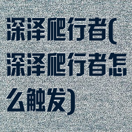 深泽爬行者(深泽爬行者怎么触发)