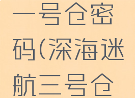 深海迷航一号仓密码(深海迷航三号仓库密码)