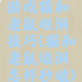 游戏猫和老鼠砸洞技巧(猫和老鼠墙洞怎样秒破)