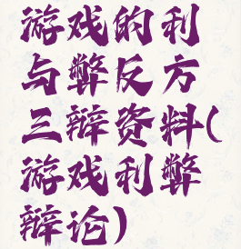 游戏的利与弊反方三辩资料(游戏利弊辩论)
