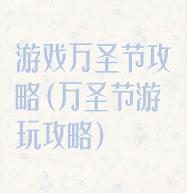 游戏万圣节攻略(万圣节游玩攻略)