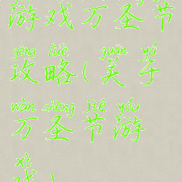 游戏万圣节攻略(关于万圣节游戏)