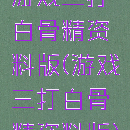 游戏三打白骨精资料版(游戏三打白骨精资料版)