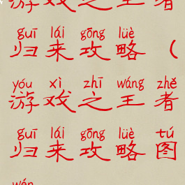 游戏之王者归来攻略(游戏之王者归来攻略图文)