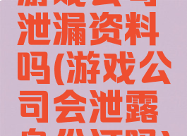 游戏公司泄漏资料吗(游戏公司会泄露身份证吗)