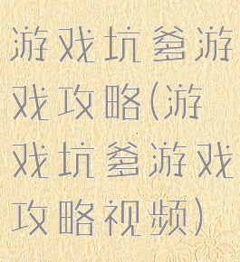 游戏坑爹游戏攻略(游戏坑爹游戏攻略视频)