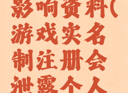 游戏实名影响资料(游戏实名制注册会泄露个人信息吗)