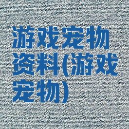 游戏宠物资料(游戏宠物)