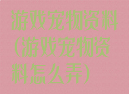 游戏宠物资料(游戏宠物资料怎么弄)