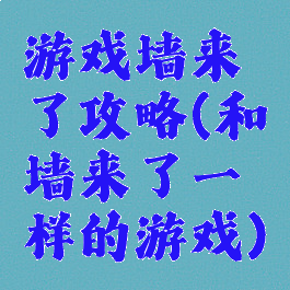 游戏墙来了攻略(和墙来了一样的游戏)