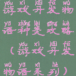 游戏开发物语种类攻略(游戏开发物语系列)