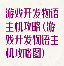 游戏开发物语主机攻略(游戏开发物语主机攻略图)