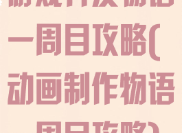 游戏开发物语一周目攻略(动画制作物语一周目攻略)