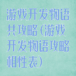 游戏开发物语共攻略(游戏开发物语攻略相性表)