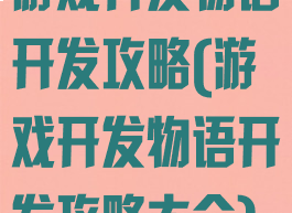 游戏开发物语开发攻略(游戏开发物语开发攻略大全)