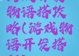 游戏开发物语搭攻略(游戏物语开发搭配)