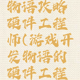 游戏开发物语攻略硬件工程师(游戏开发物语的硬件工程师)