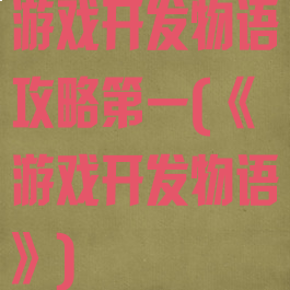 游戏开发物语攻略第一(《游戏开发物语》)