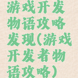 游戏开发物语攻略发现(游戏开发者物语攻略)