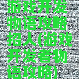 游戏开发物语攻略招人(游戏开发者物语攻略)