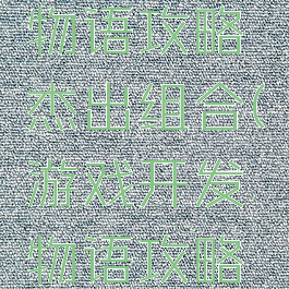 游戏开发物语攻略杰出组合(游戏开发物语攻略搭配)