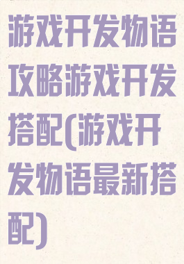 游戏开发物语攻略游戏开发搭配(游戏开发物语最新搭配)