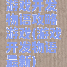 游戏开发物语攻略游戏(游戏开发物语最新)