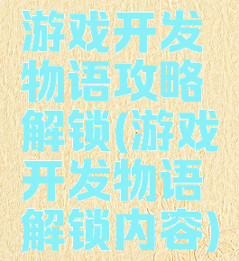 游戏开发物语攻略解锁(游戏开发物语解锁内容)