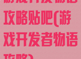 游戏开发物语攻略贴吧(游戏开发者物语攻略)