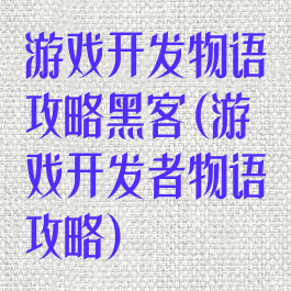 游戏开发物语攻略黑客(游戏开发者物语攻略)