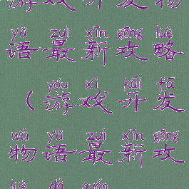 游戏开发物语最新攻略(游戏开发物语最新攻略大全)