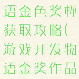 游戏开发物语金色奖杯获取攻略(游戏开发物语金奖作品搭配)