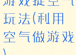 游戏捉空气玩法(利用空气做游戏)