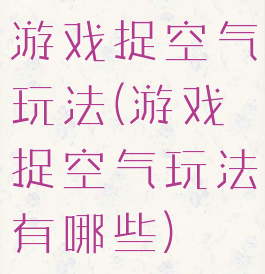 游戏捉空气玩法(游戏捉空气玩法有哪些)