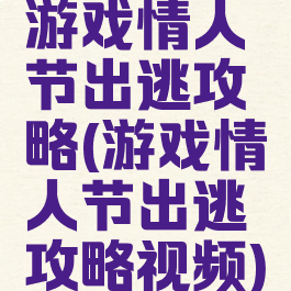 游戏情人节出逃攻略(游戏情人节出逃攻略视频)