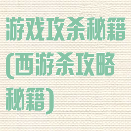 游戏攻杀秘籍(西游杀攻略秘籍)