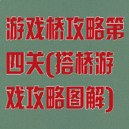 游戏桥攻略第四关(搭桥游戏攻略图解)