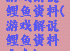游戏解说鲤鱼资料(游戏解说鲤鱼资料大全)